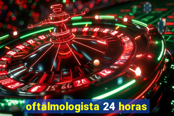 oftalmologista 24 horas